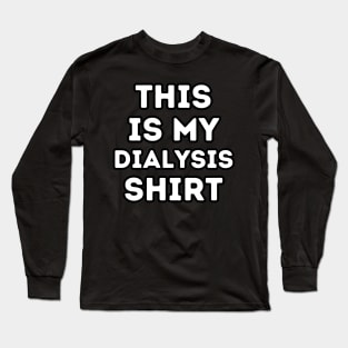 This is my Dialysis Shirt Long Sleeve T-Shirt
